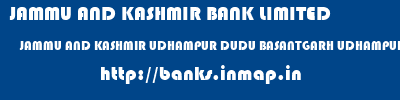 JAMMU AND KASHMIR BANK LIMITED  JAMMU AND KASHMIR UDHAMPUR DUDU BASANTGARH UDHAMPUR   banks information 